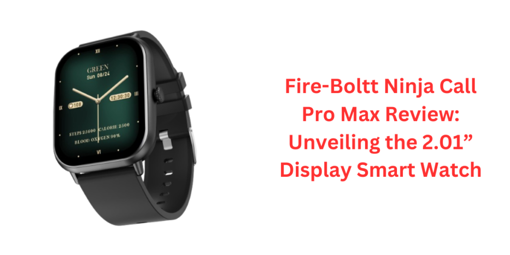Fire-Boltt Ninja Call Pro Max Review Unveiling the 2.01” Display Smart Watch