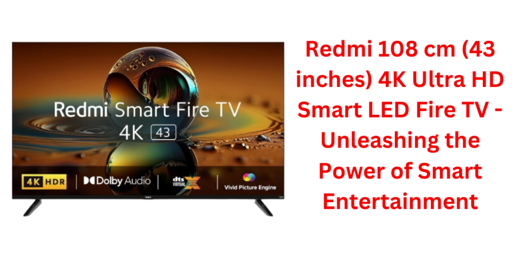 Redmi 108 cm (43 inches) 4K Ultra HD Smart LED Fire TV