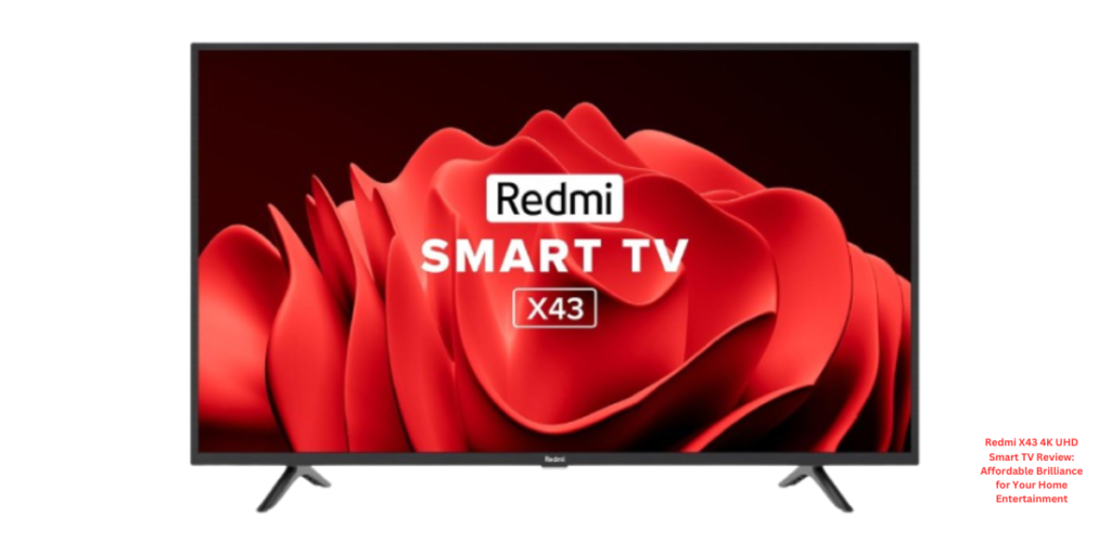 Redmi X43 4K UHD Smart TV Review Affordable Brilliance for Your Home Entertainment