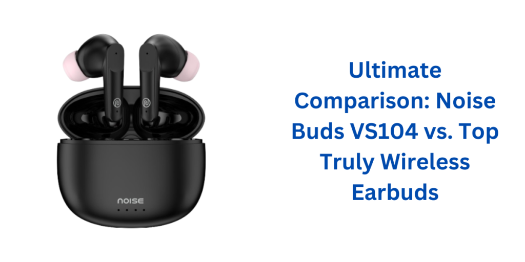 Noise Buds VS104 Truly Wireless Earbuds