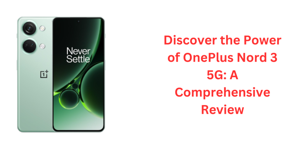 Discover the Power of OnePlus Nord 3 5G A Comprehensive Review