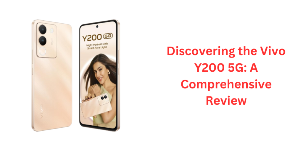 Discovering the Vivo Y200 5G A Comprehensive Review