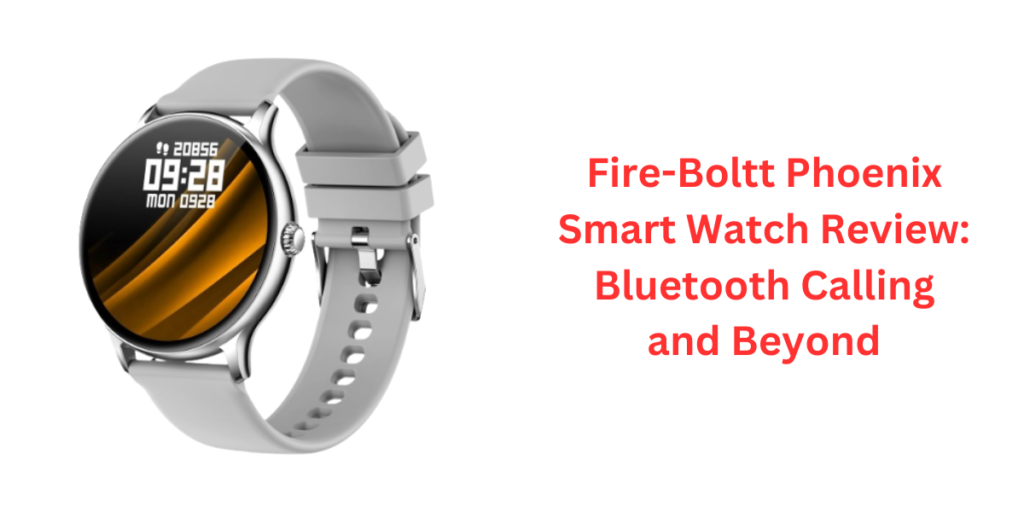 Fire-Boltt Phoenix Smart Watch Review: Bluetooth Calling and Beyond