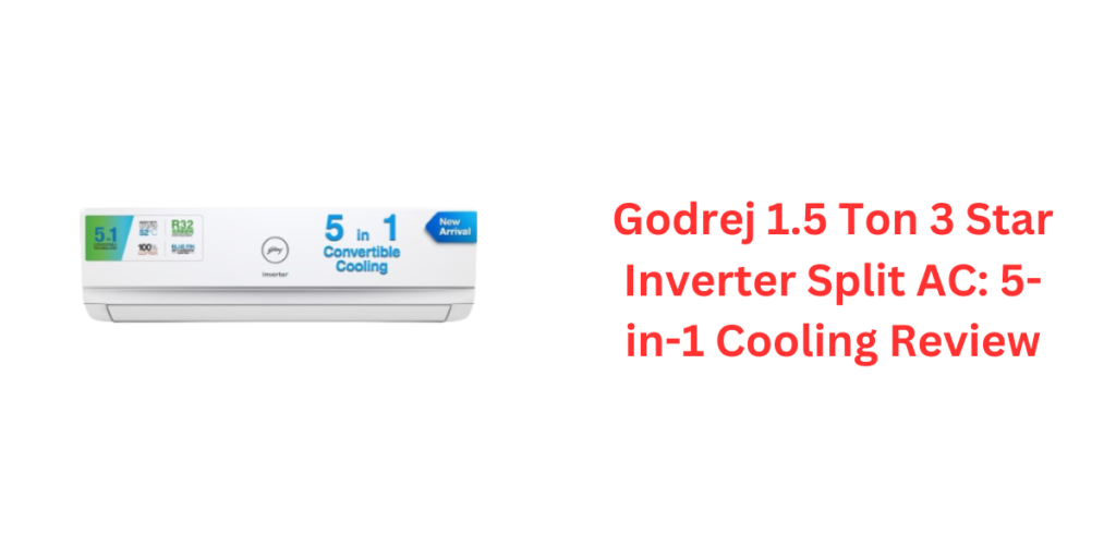 Godrej 1.5 Ton 3 Star Inverter Split AC 5-in-1 Cooling Review