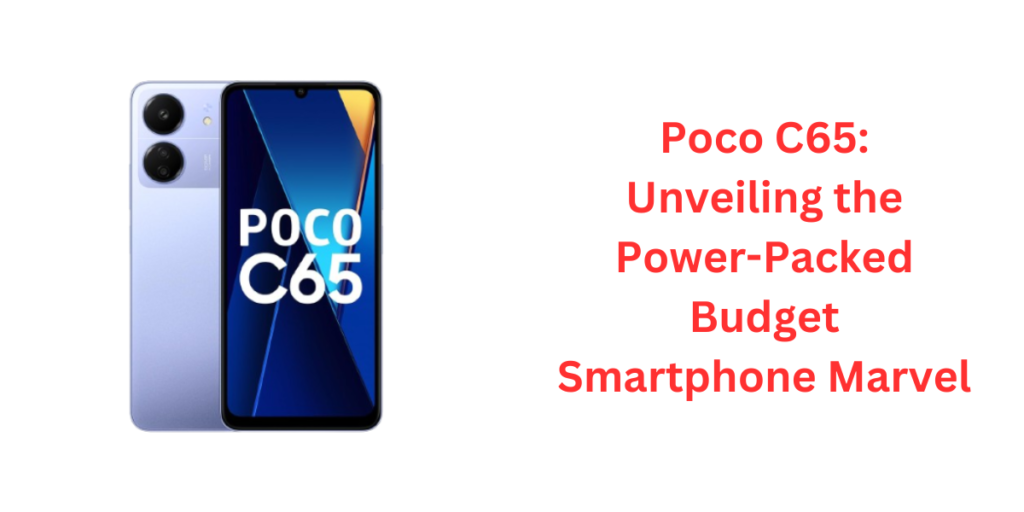 Poco C65: Unveiling the Power-Packed Budget Smartphone Marvel