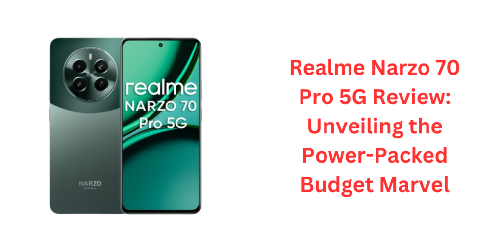Realme Narzo 70 Pro 5G Review: Unveiling the Power-Packed Budget Marvel