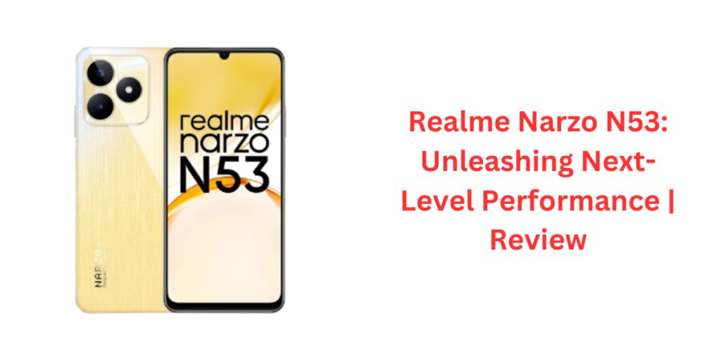 Realme Narzo N53: Unleashing Next-Level Performance | Review