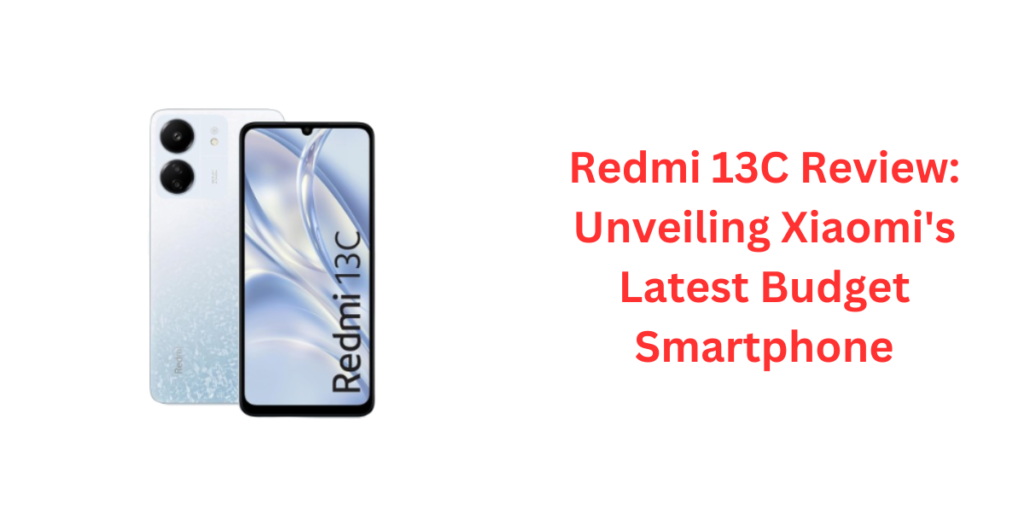 Redmi 13C Review: Unveiling Xiaomi's Latest Budget Smartphone