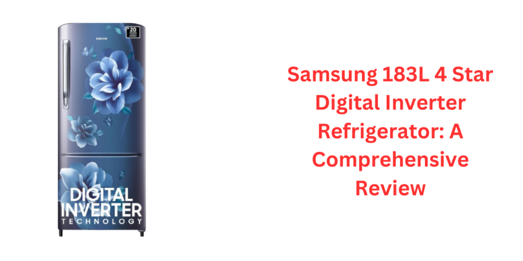 Samsung 183L 4 Star Digital Inverter Refrigerator A Comprehensive Review