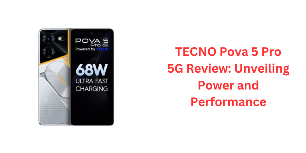 TECNO Pova 5 Pro 5G Review: Unveiling Power and Performance