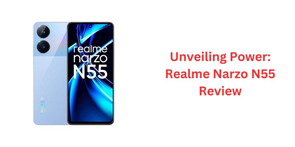 Unveiling Power: Realme Narzo N55 Review