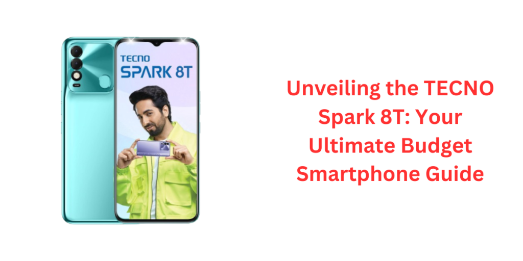 Unveiling the TECNO Spark 8T: Your Ultimate Budget Smartphone Guide