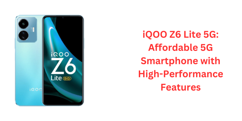 iQOO Z6 Lite 5G: Affordable 5G Smartphone with High-Performance Features