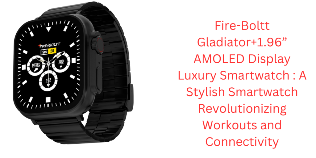 Fire-Boltt Gladiator+1.96” AMOLED Display Luxury Smartwatch : A Stylish Smartwatch Revolutionizing Workouts and Connectivity
