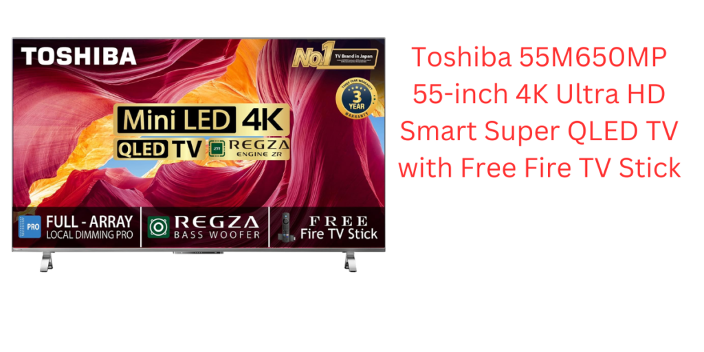 Toshiba 55M650MP 55-inch 4K Ultra HD Smart Super QLED TV with Free Fire TV Stick

