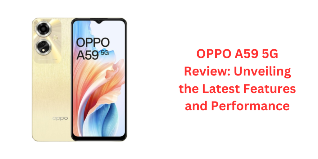 OPPO A59 5G Review Unveiling the Latest Features and Performance