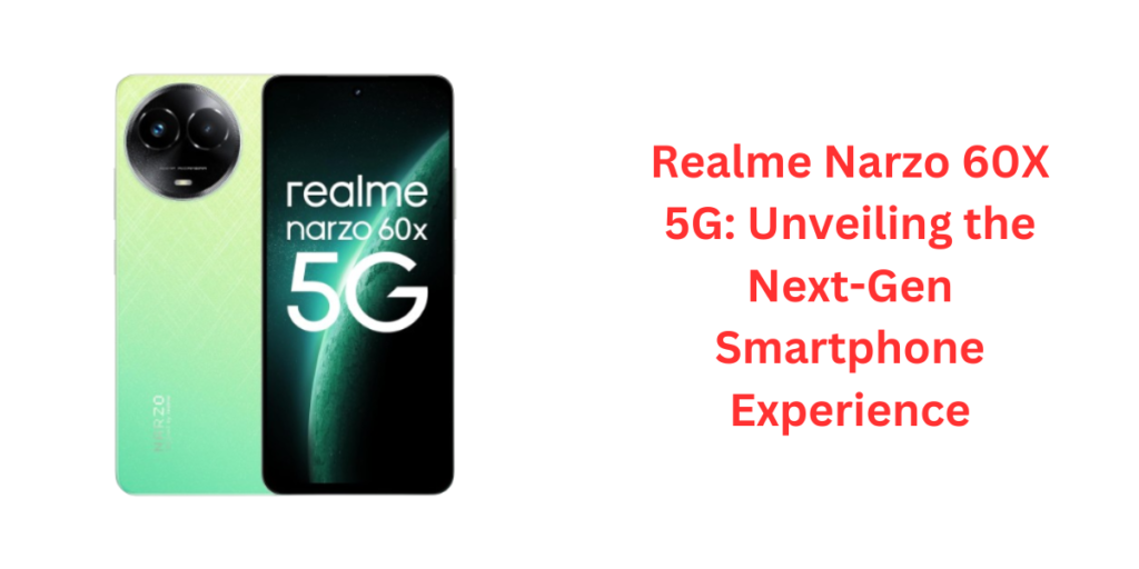 Realme Narzo 60X 5G Unveiling the Next-Gen Smartphone Experience