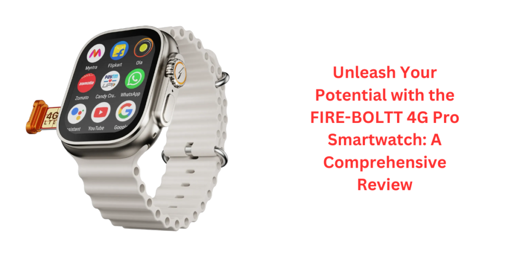 Unleash Your Potential with the FIRE-BOLTT 4G Pro Smartwatch: A Comprehensive Review