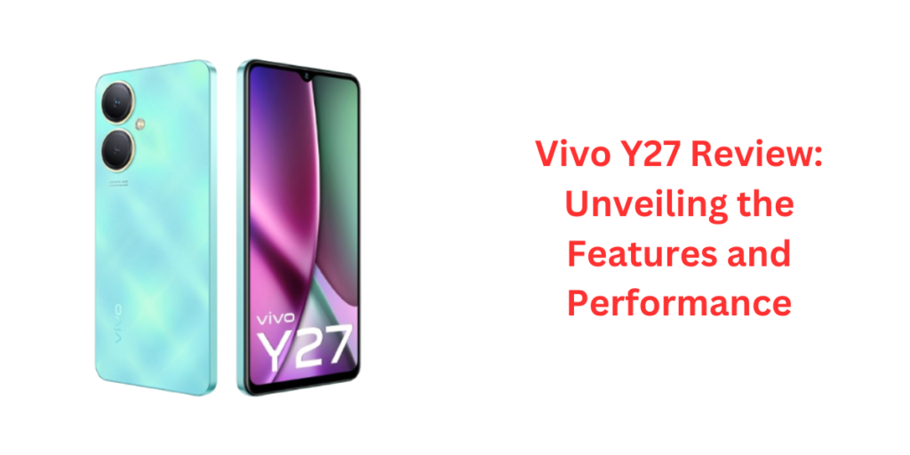 Vivo Y27 Review: Unveiling the Features and Performance