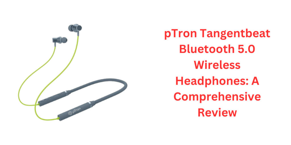 pTron Tangentbeat Bluetooth 5.0 Wireless Headphones: A Comprehensive Review