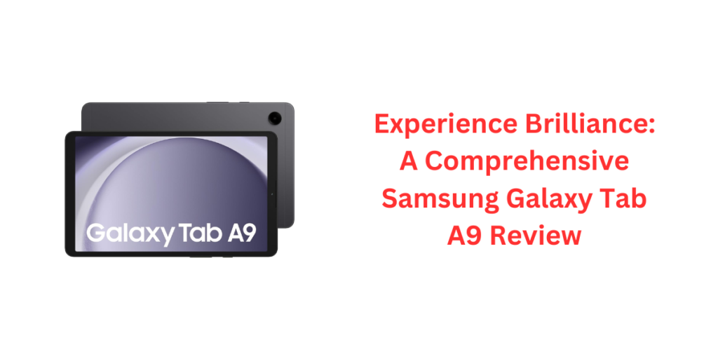 Experience Brilliance: A Comprehensive Samsung Galaxy Tab A9 Review