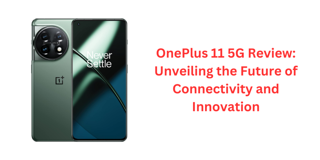 OnePlus 11 5G Review: Unveiling the Future of Connectivity and Innovation