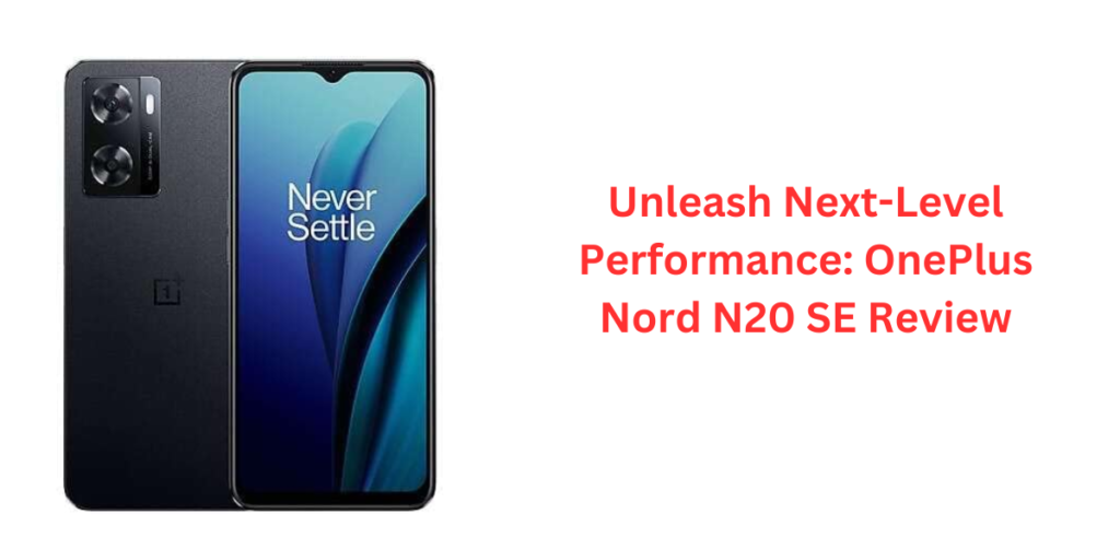 Unleash Next-Level Performance: OnePlus Nord N20 SE Review