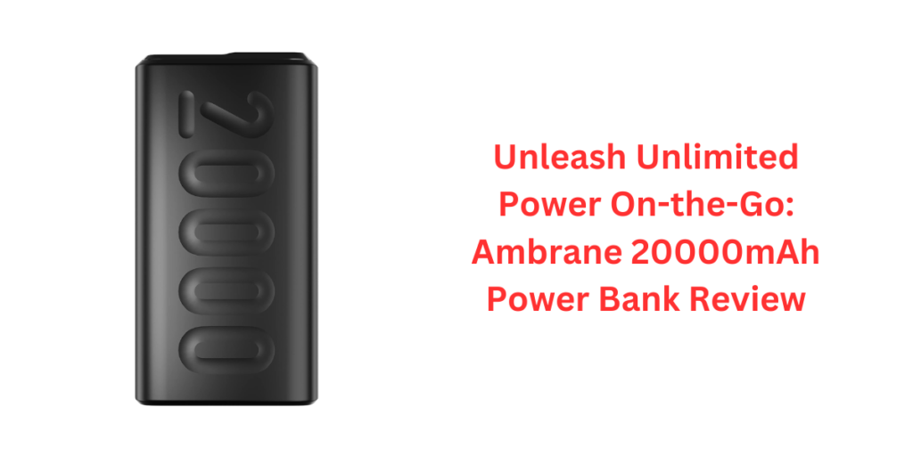 Unleash Unlimited Power On-the-Go: Ambrane 20000mAh Power Bank Review