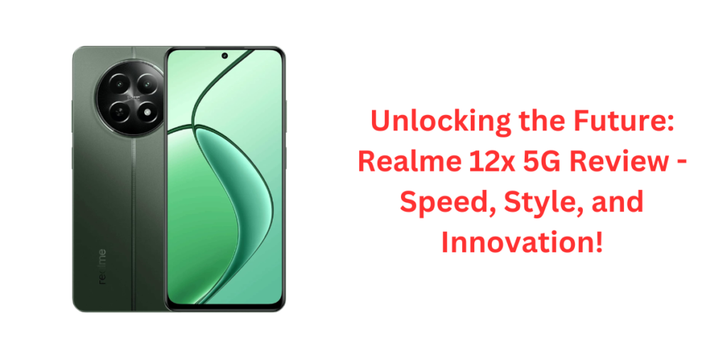 Unlocking the Future: Realme 12x 5G Review - Speed, Style, and Innovation!
