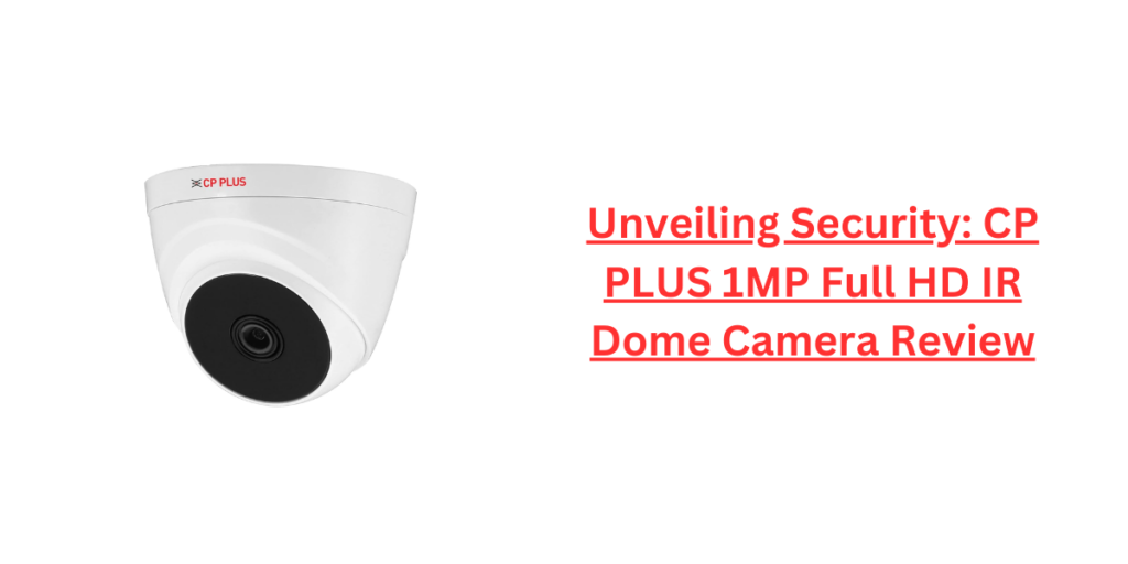 Unveiling Security: CP PLUS 1MP Full HD IR Dome Camera Review