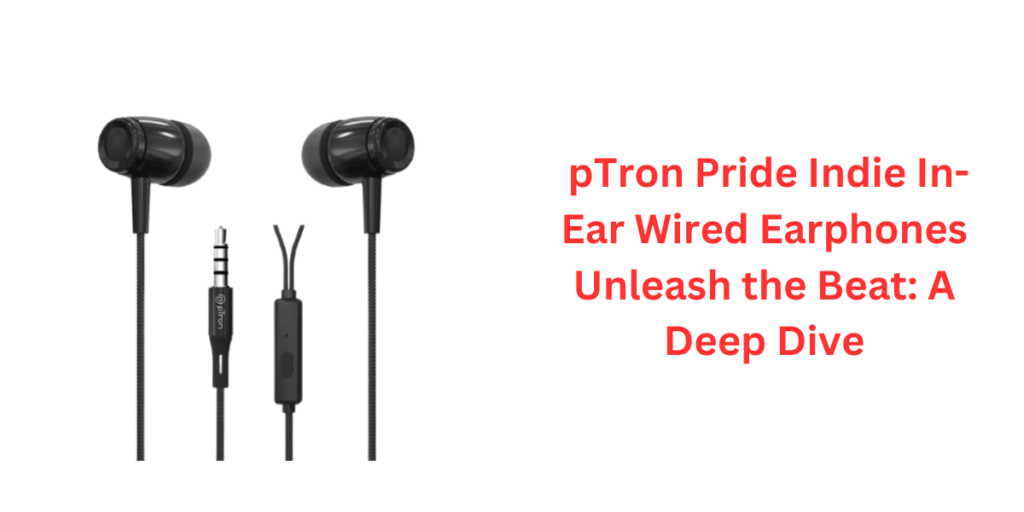  pTron Pride Indie In-Ear Wired Earphones Unleash the Beat: A Deep Dive