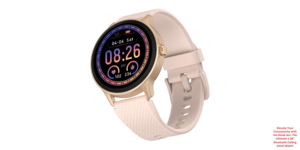 Elevate Your Connectivity with the Noise Arc: The Ultimate 1.38" Bluetooth Calling Smart Watch