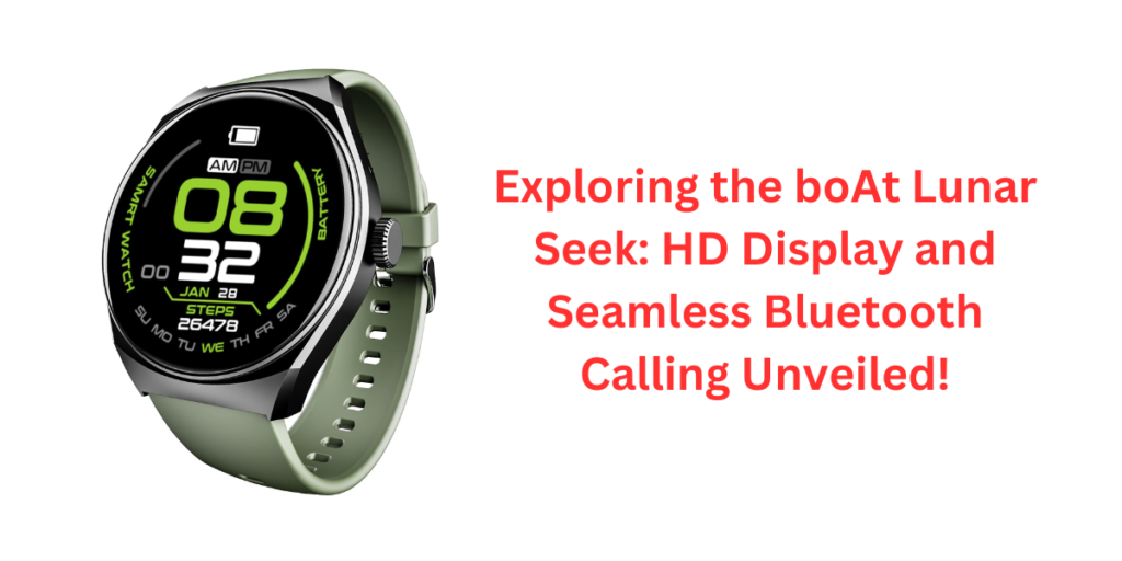 Exploring the boAt Lunar Seek: HD Display and Seamless Bluetooth Calling Unveiled!