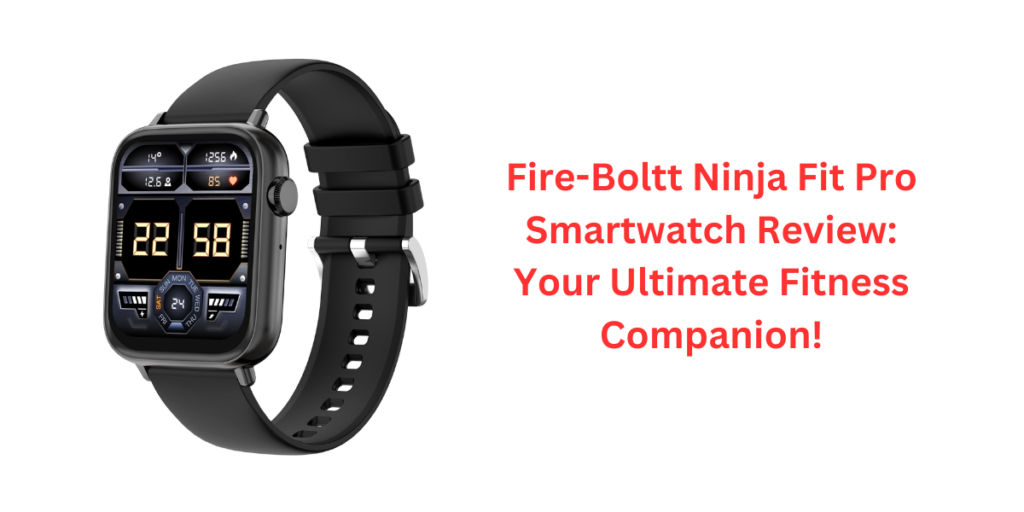 Fire-Boltt Ninja Fit Pro Smartwatch Review: Your Ultimate Fitness Companion!