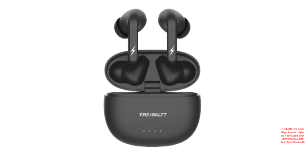 Fireboltt Fire Pods Rigel Review: Light Up Your Music with Stunning RGB and Seamless Bluetooth