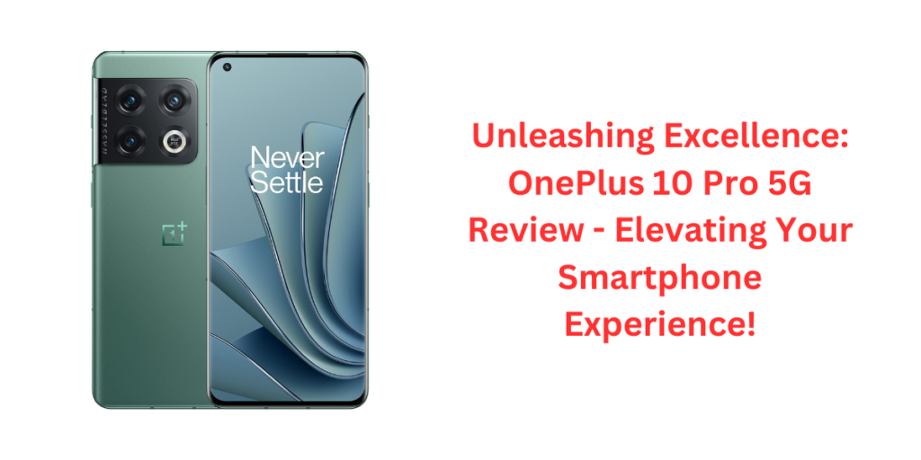 Unleashing Excellence: OnePlus 10 Pro 5G Review - Elevating Your Smartphone Experience!