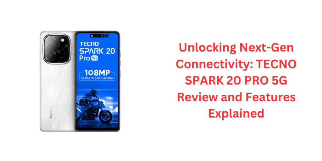 Unlocking Next-Gen Connectivity: TECNO SPARK 20 PRO 5G Review and Features Explained