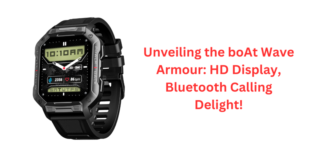 Unveiling the boAt Wave Armour: HD Display, Bluetooth Calling Delight!