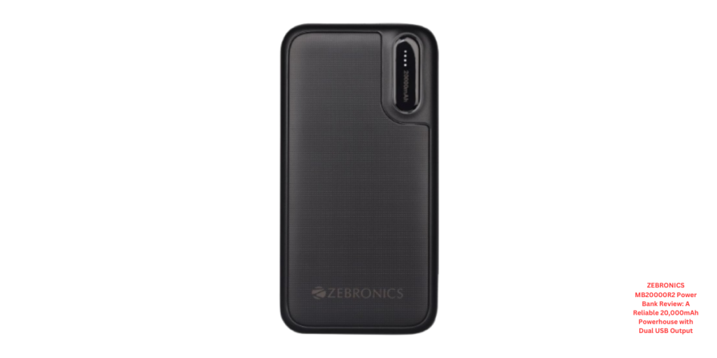 ZEBRONICS MB20000R2 Power Bank Review A Reliable 20,000mAh Powerhouse with Dual USB Output