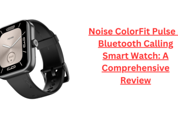 Noise ColorFit Pulse 3 Bluetooth Calling Smart Watch: A Comprehensive Review
