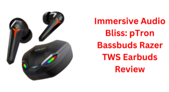 Immersive Audio Bliss: pTron Bassbuds Razer TWS Earbuds Review
