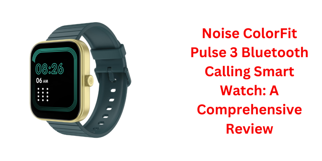 Noise ColorFit Pulse 3 Bluetooth Calling Smart Watch: A Comprehensive ...