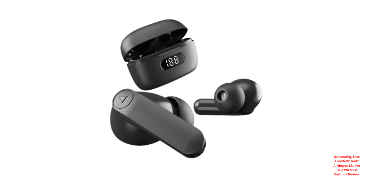 Unleashing True Freedom: boAt Airdopes 121 Pro True Wireless Earbuds Review