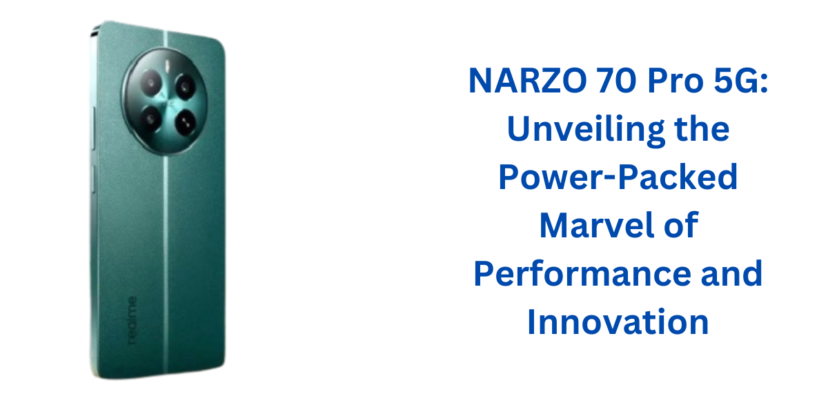 NARZO 70 Pro 5G Unveiling the Power-Packed Marvel of Performance and Innovation