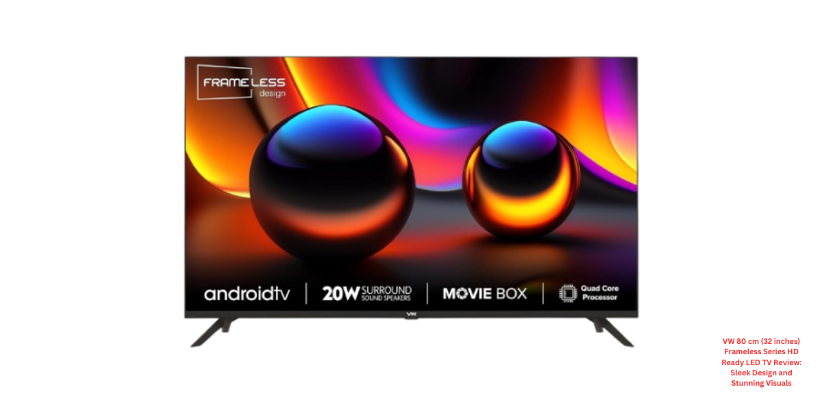 VW 80 cm (32 inches) Frameless Series HD Ready LED TV Review: Sleek Design and Stunning Visuals