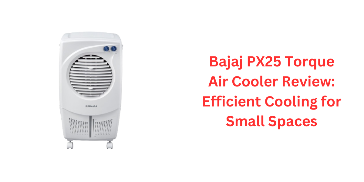 Bajaj PX25 Torque Air Cooler Review: Efficient Cooling for Small Spaces