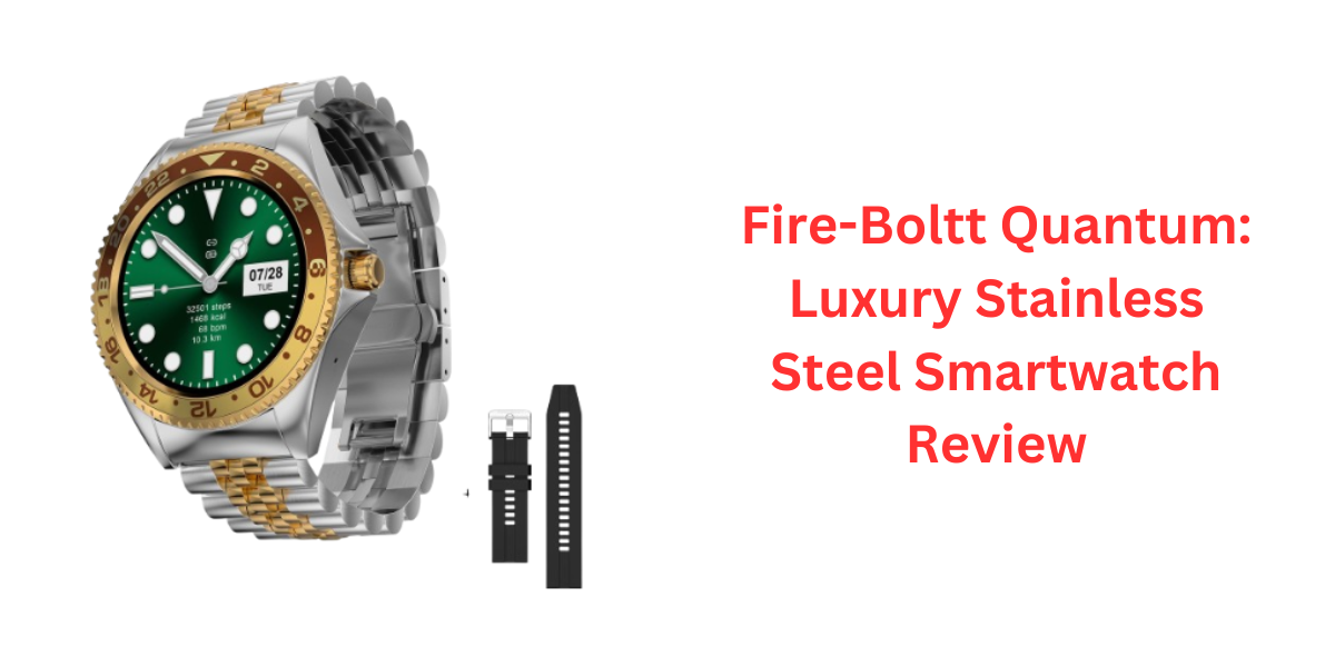 Fire-Boltt Quantum: Luxury Stainless Steel Smartwatch Review