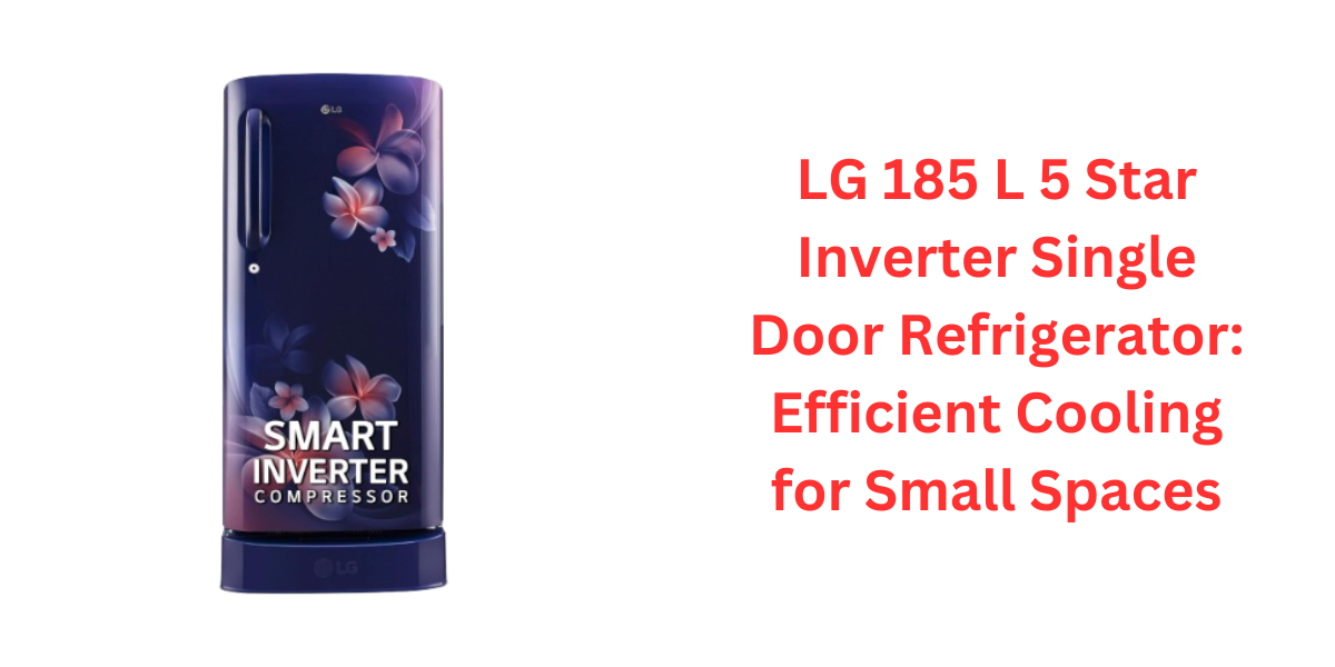 LG 185 L 5 Star Inverter Single Door Refrigerator: Efficient Cooling for Small Spaces