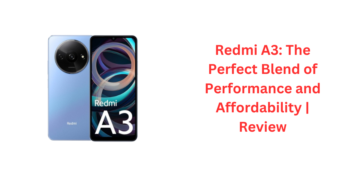 Redmi A3 The Perfect Blend of Performance and Affordability Review