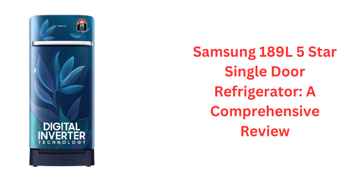 Samsung 189L 5 Star Single Door Refrigerator: A Comprehensive Review